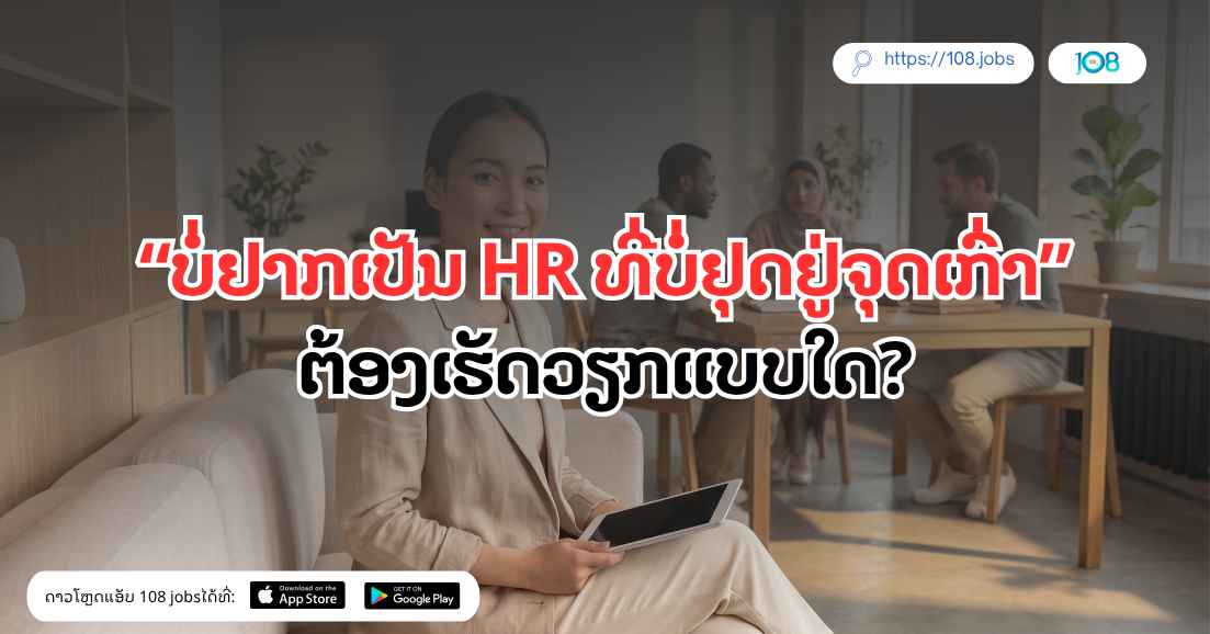 “ບໍ່ຢາກເປັນ HR ທີ່ບໍ່ຢຸດຢູ່ຈຸດເກົ່າ” ຕ້ອງເຮັດວຽກແບບໃດ?